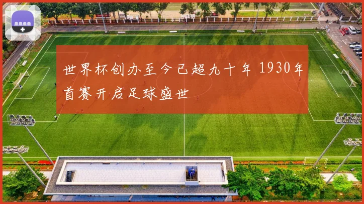 世界杯创办至今已超九十年 1930年首赛开启足球盛世